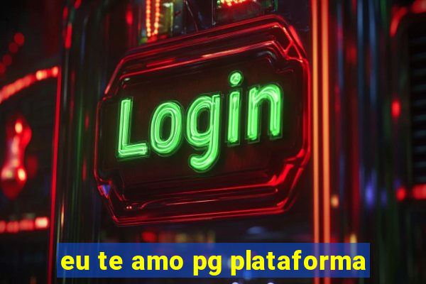 eu te amo pg plataforma